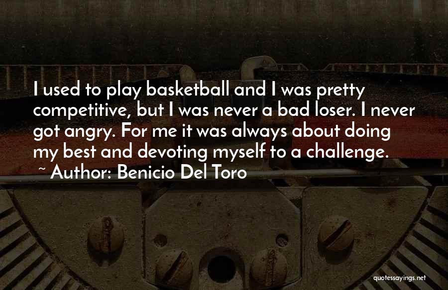 Benicio Del Toro Quotes: I Used To Play Basketball And I Was Pretty Competitive, But I Was Never A Bad Loser. I Never Got