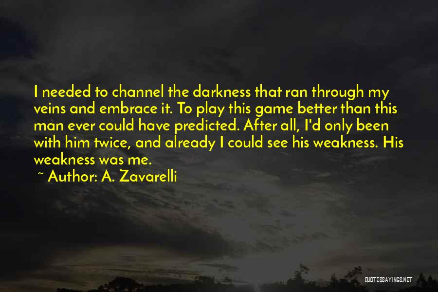 A. Zavarelli Quotes: I Needed To Channel The Darkness That Ran Through My Veins And Embrace It. To Play This Game Better Than