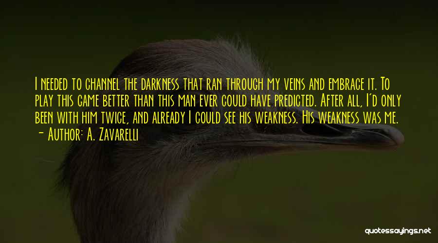 A. Zavarelli Quotes: I Needed To Channel The Darkness That Ran Through My Veins And Embrace It. To Play This Game Better Than