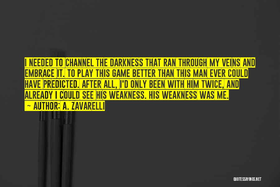 A. Zavarelli Quotes: I Needed To Channel The Darkness That Ran Through My Veins And Embrace It. To Play This Game Better Than