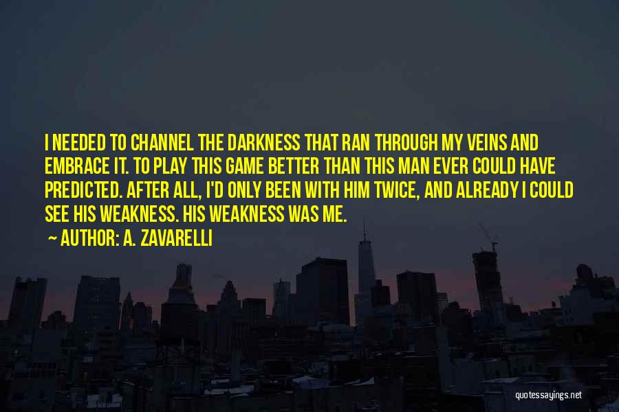 A. Zavarelli Quotes: I Needed To Channel The Darkness That Ran Through My Veins And Embrace It. To Play This Game Better Than