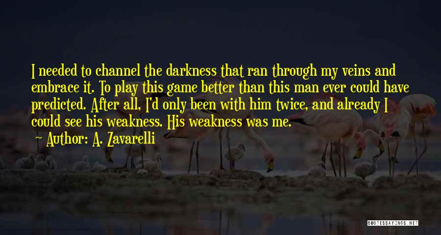 A. Zavarelli Quotes: I Needed To Channel The Darkness That Ran Through My Veins And Embrace It. To Play This Game Better Than