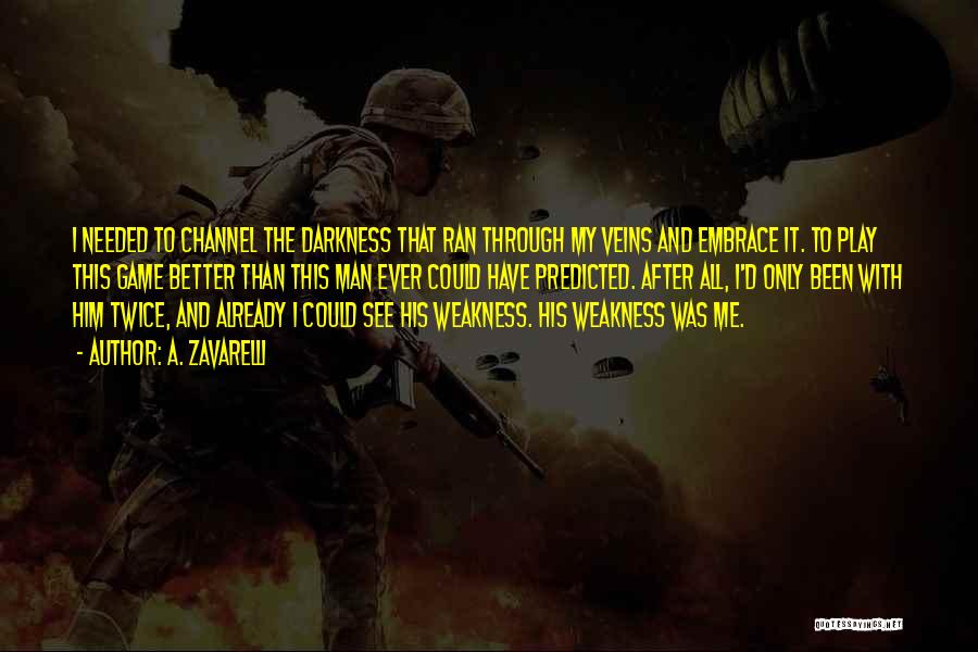 A. Zavarelli Quotes: I Needed To Channel The Darkness That Ran Through My Veins And Embrace It. To Play This Game Better Than