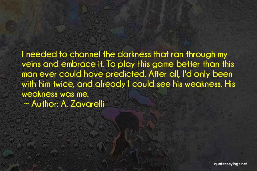 A. Zavarelli Quotes: I Needed To Channel The Darkness That Ran Through My Veins And Embrace It. To Play This Game Better Than