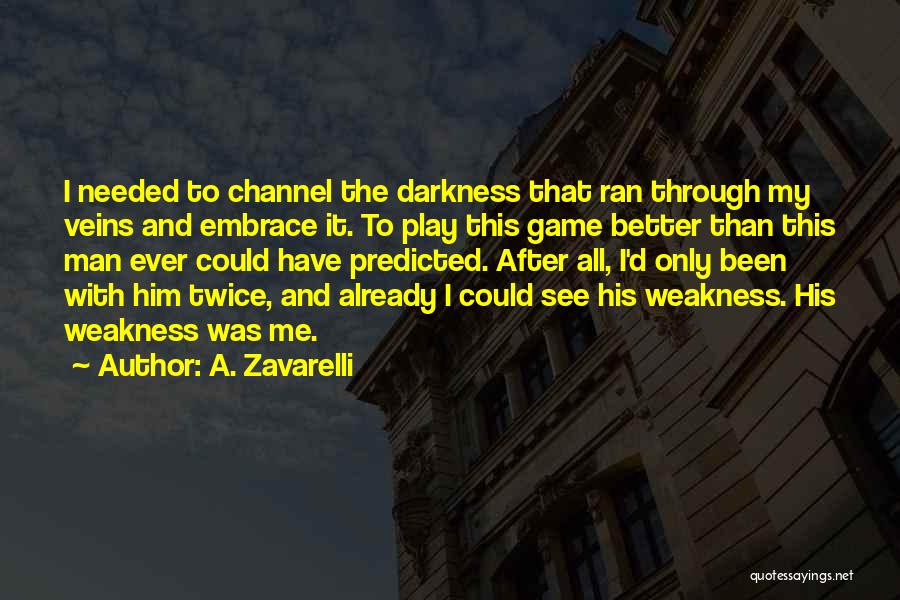 A. Zavarelli Quotes: I Needed To Channel The Darkness That Ran Through My Veins And Embrace It. To Play This Game Better Than