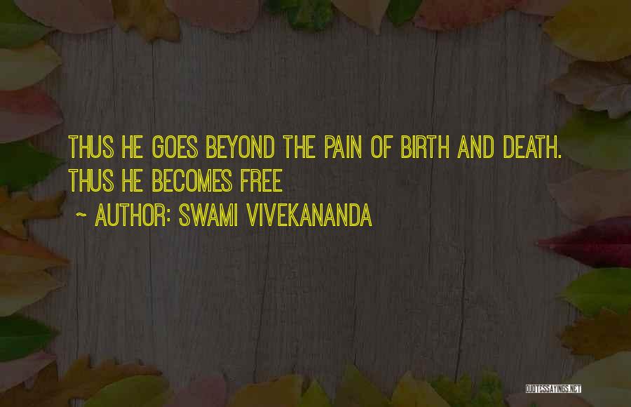 Swami Vivekananda Quotes: Thus He Goes Beyond The Pain Of Birth And Death. Thus He Becomes Free