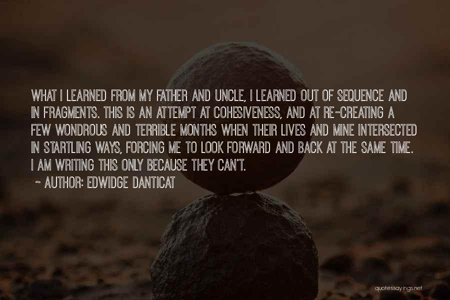 Edwidge Danticat Quotes: What I Learned From My Father And Uncle, I Learned Out Of Sequence And In Fragments. This Is An Attempt