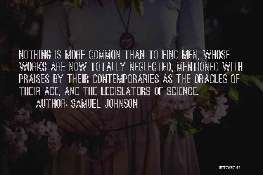 Samuel Johnson Quotes: Nothing Is More Common Than To Find Men, Whose Works Are Now Totally Neglected, Mentioned With Praises By Their Contemporaries