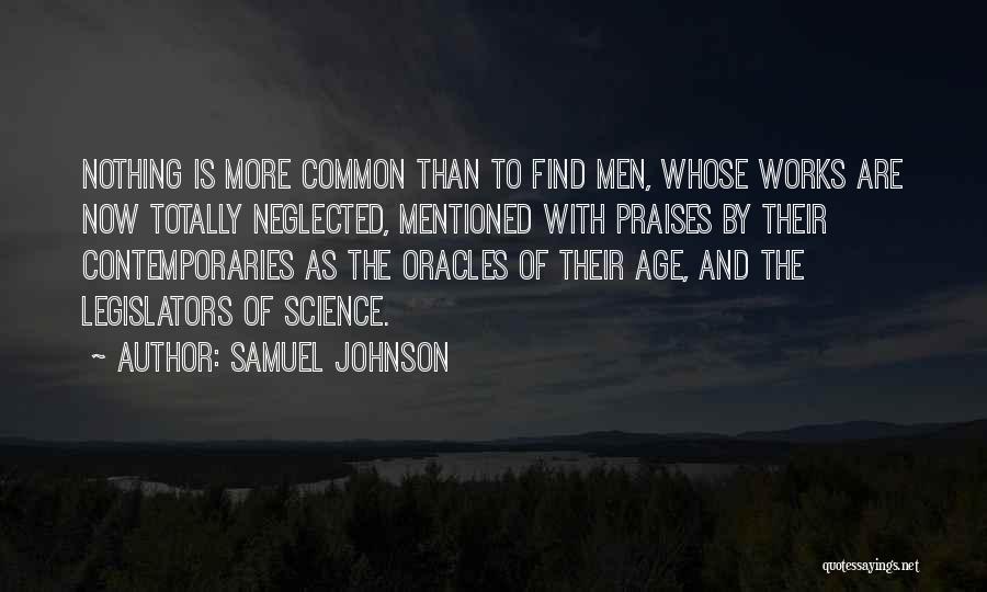 Samuel Johnson Quotes: Nothing Is More Common Than To Find Men, Whose Works Are Now Totally Neglected, Mentioned With Praises By Their Contemporaries