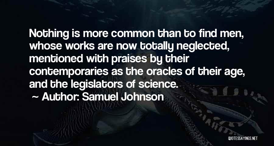 Samuel Johnson Quotes: Nothing Is More Common Than To Find Men, Whose Works Are Now Totally Neglected, Mentioned With Praises By Their Contemporaries