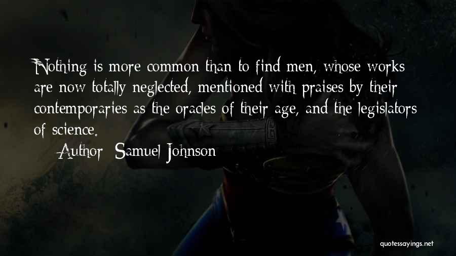 Samuel Johnson Quotes: Nothing Is More Common Than To Find Men, Whose Works Are Now Totally Neglected, Mentioned With Praises By Their Contemporaries