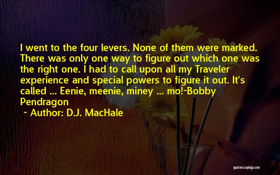 D.J. MacHale Quotes: I Went To The Four Levers. None Of Them Were Marked. There Was Only One Way To Figure Out Which