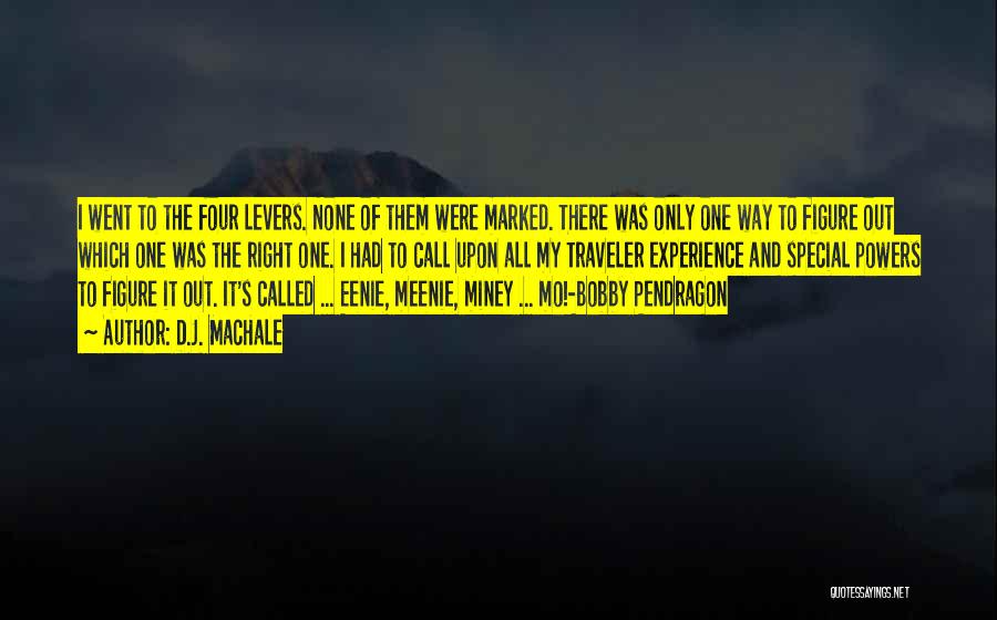 D.J. MacHale Quotes: I Went To The Four Levers. None Of Them Were Marked. There Was Only One Way To Figure Out Which