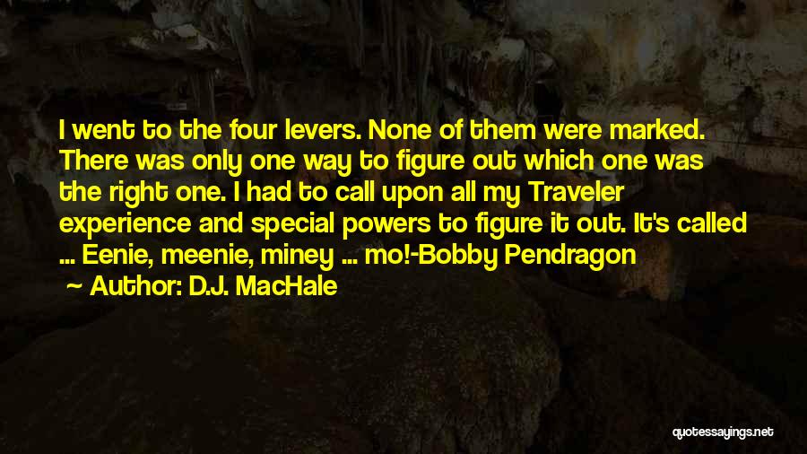 D.J. MacHale Quotes: I Went To The Four Levers. None Of Them Were Marked. There Was Only One Way To Figure Out Which