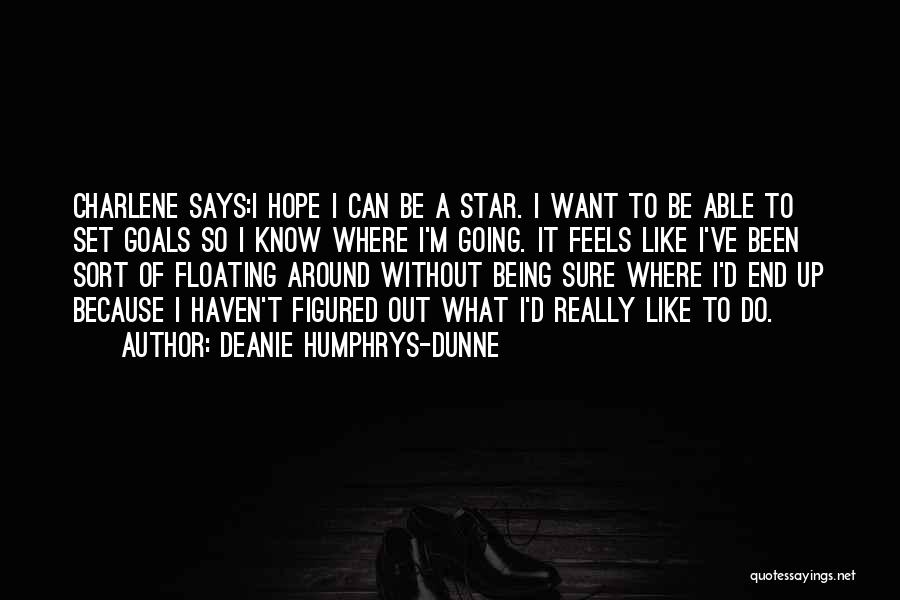 Deanie Humphrys-Dunne Quotes: Charlene Says:i Hope I Can Be A Star. I Want To Be Able To Set Goals So I Know Where