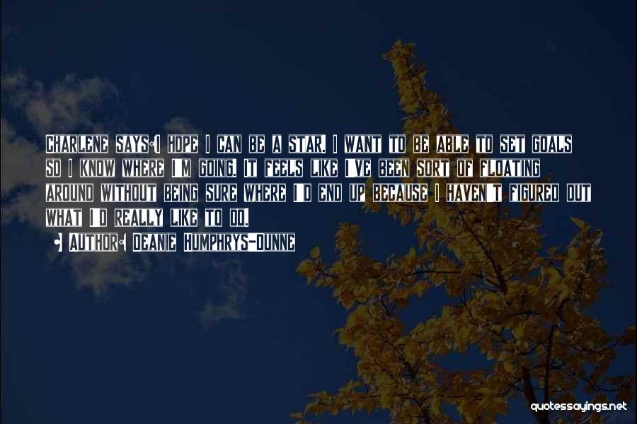 Deanie Humphrys-Dunne Quotes: Charlene Says:i Hope I Can Be A Star. I Want To Be Able To Set Goals So I Know Where