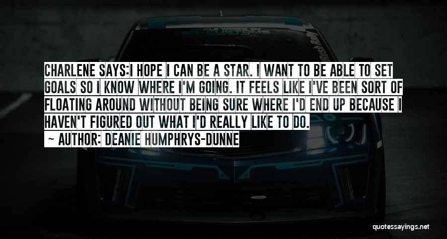 Deanie Humphrys-Dunne Quotes: Charlene Says:i Hope I Can Be A Star. I Want To Be Able To Set Goals So I Know Where