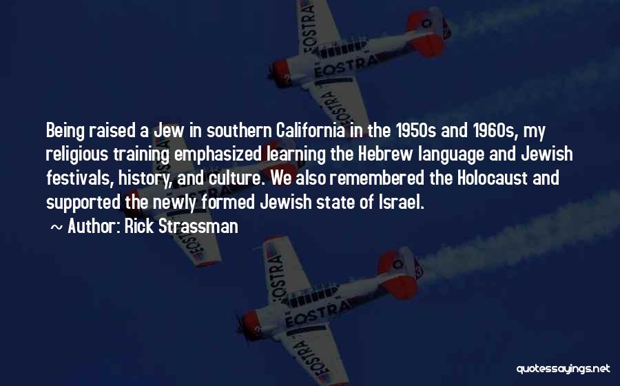 Rick Strassman Quotes: Being Raised A Jew In Southern California In The 1950s And 1960s, My Religious Training Emphasized Learning The Hebrew Language