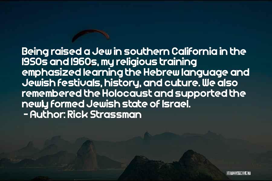 Rick Strassman Quotes: Being Raised A Jew In Southern California In The 1950s And 1960s, My Religious Training Emphasized Learning The Hebrew Language