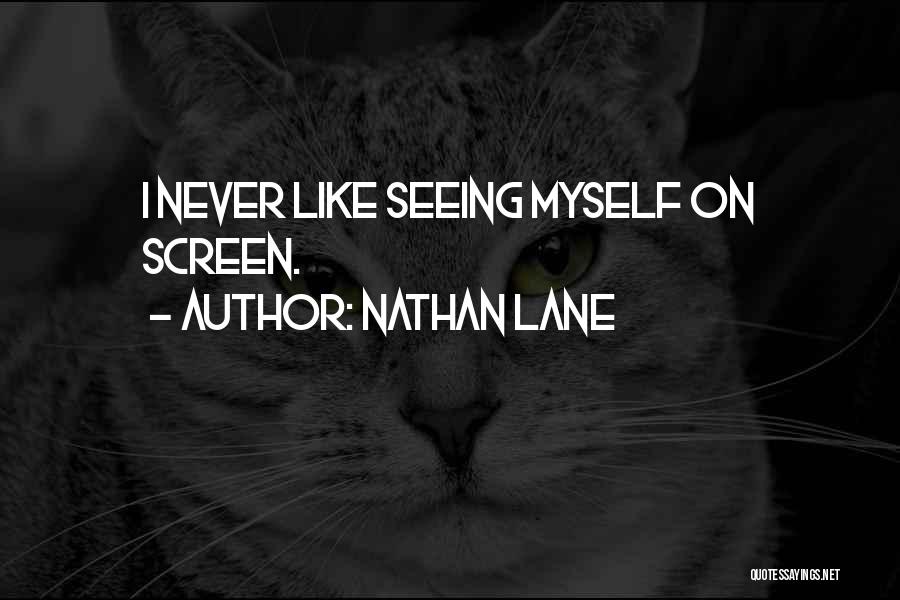 Nathan Lane Quotes: I Never Like Seeing Myself On Screen.