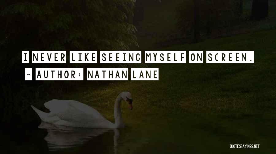 Nathan Lane Quotes: I Never Like Seeing Myself On Screen.