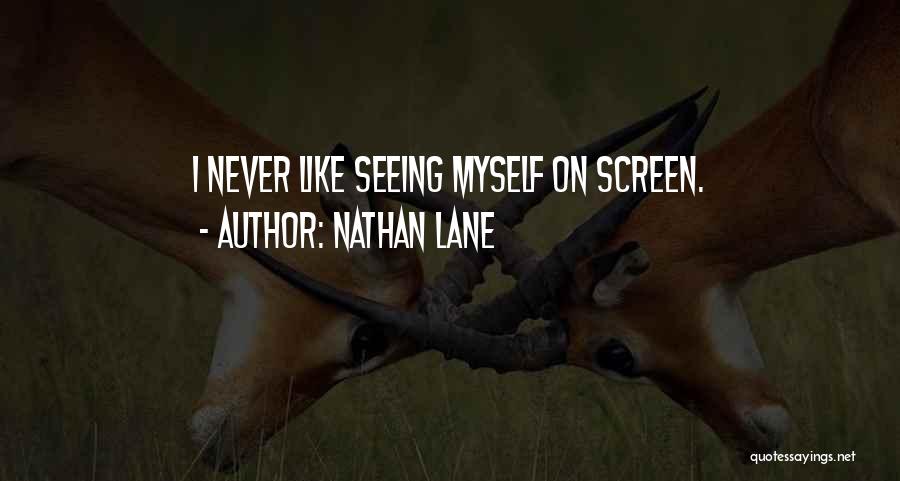 Nathan Lane Quotes: I Never Like Seeing Myself On Screen.