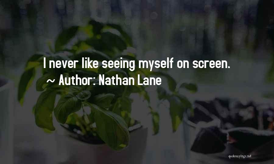 Nathan Lane Quotes: I Never Like Seeing Myself On Screen.