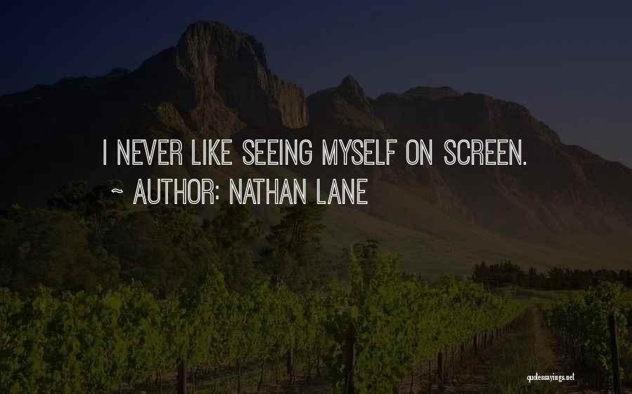 Nathan Lane Quotes: I Never Like Seeing Myself On Screen.