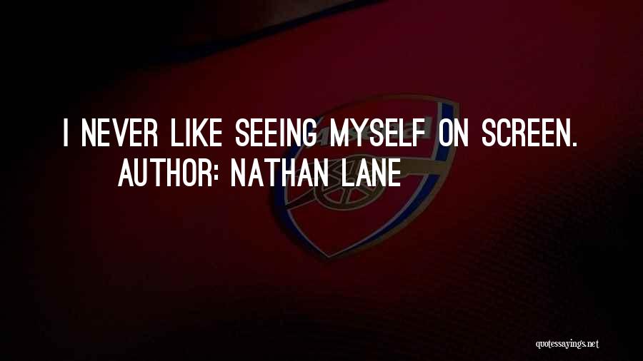 Nathan Lane Quotes: I Never Like Seeing Myself On Screen.