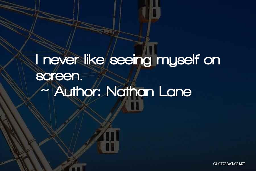 Nathan Lane Quotes: I Never Like Seeing Myself On Screen.