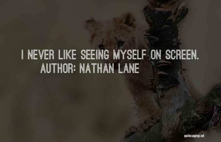 Nathan Lane Quotes: I Never Like Seeing Myself On Screen.