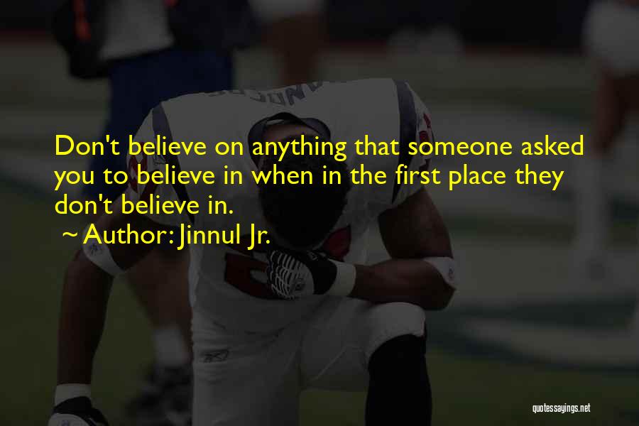Jinnul Jr. Quotes: Don't Believe On Anything That Someone Asked You To Believe In When In The First Place They Don't Believe In.