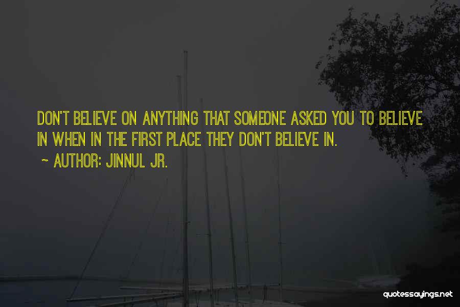 Jinnul Jr. Quotes: Don't Believe On Anything That Someone Asked You To Believe In When In The First Place They Don't Believe In.
