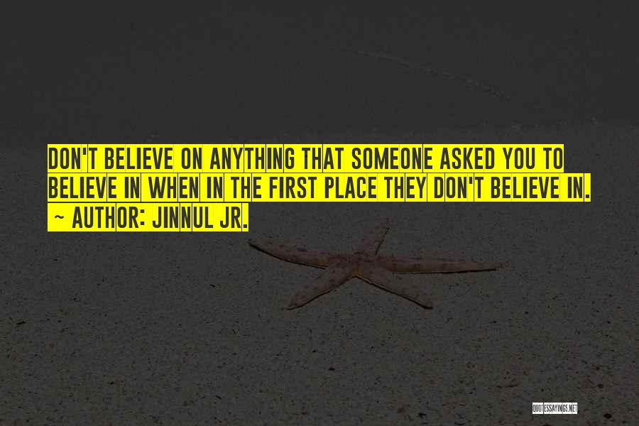 Jinnul Jr. Quotes: Don't Believe On Anything That Someone Asked You To Believe In When In The First Place They Don't Believe In.