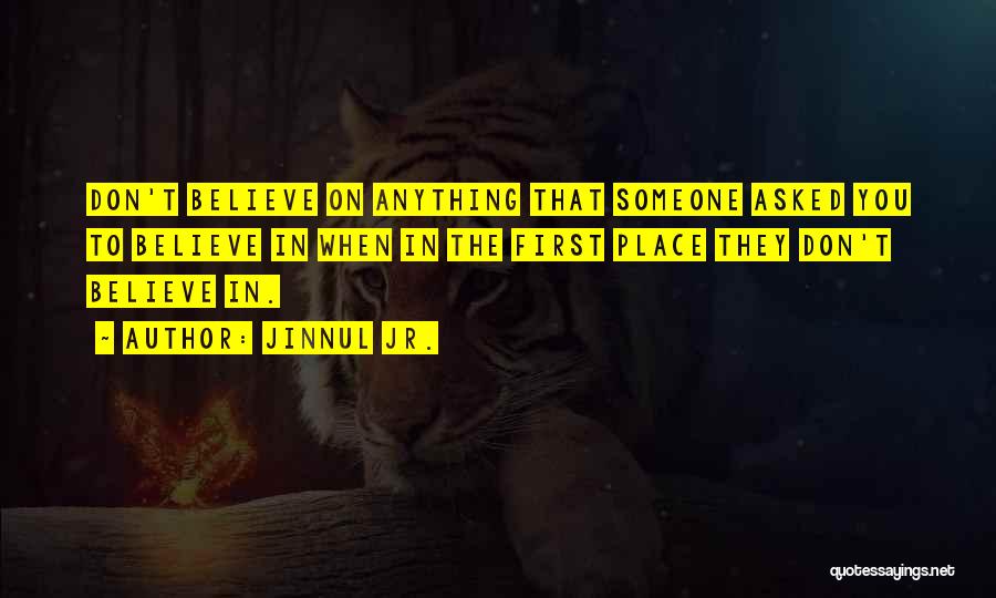 Jinnul Jr. Quotes: Don't Believe On Anything That Someone Asked You To Believe In When In The First Place They Don't Believe In.