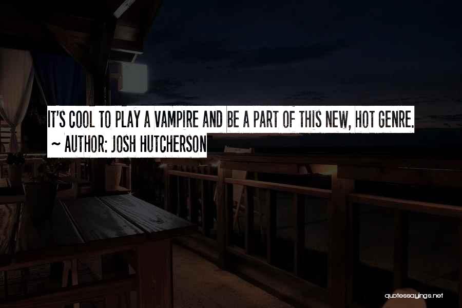 Josh Hutcherson Quotes: It's Cool To Play A Vampire And Be A Part Of This New, Hot Genre.