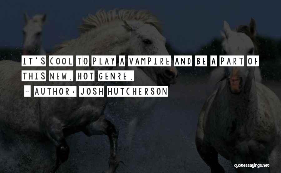 Josh Hutcherson Quotes: It's Cool To Play A Vampire And Be A Part Of This New, Hot Genre.