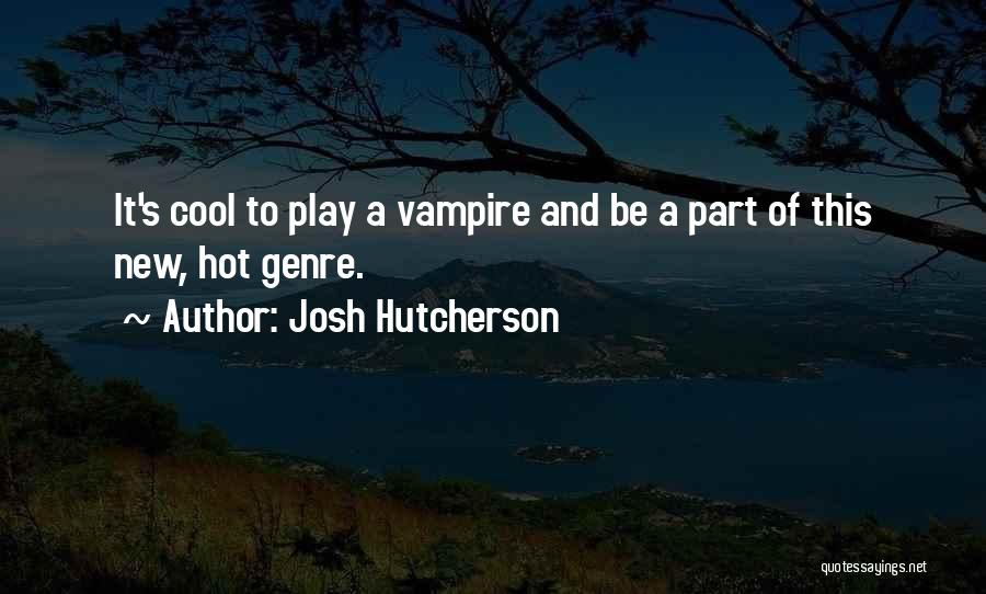 Josh Hutcherson Quotes: It's Cool To Play A Vampire And Be A Part Of This New, Hot Genre.