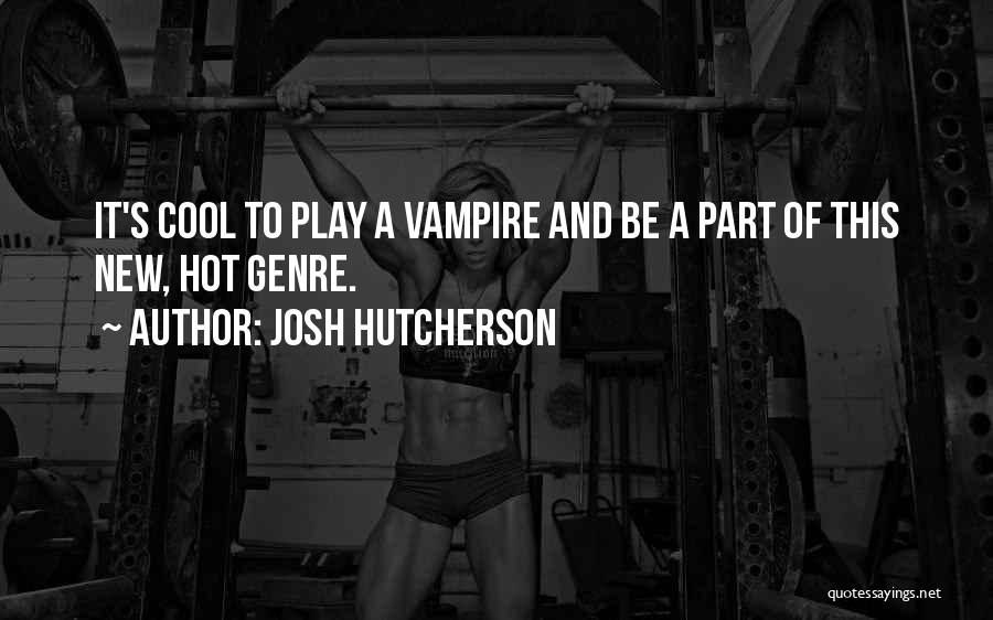 Josh Hutcherson Quotes: It's Cool To Play A Vampire And Be A Part Of This New, Hot Genre.