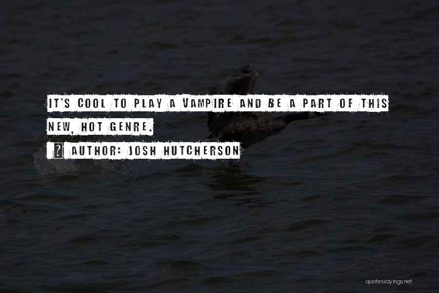 Josh Hutcherson Quotes: It's Cool To Play A Vampire And Be A Part Of This New, Hot Genre.