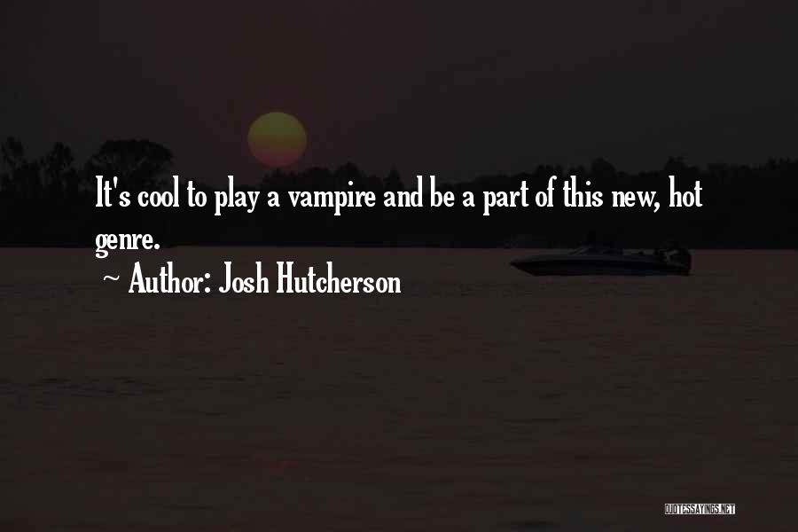 Josh Hutcherson Quotes: It's Cool To Play A Vampire And Be A Part Of This New, Hot Genre.