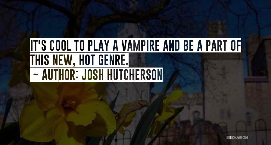 Josh Hutcherson Quotes: It's Cool To Play A Vampire And Be A Part Of This New, Hot Genre.