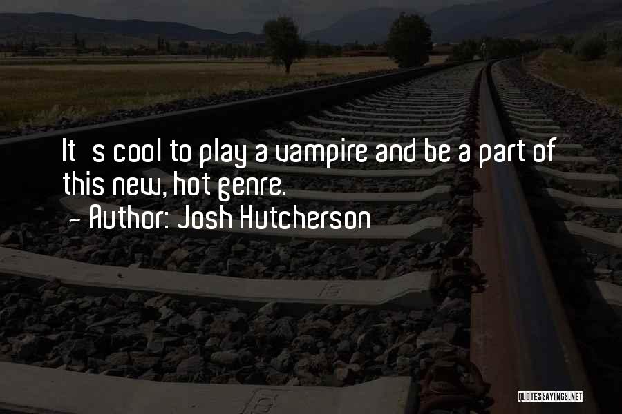 Josh Hutcherson Quotes: It's Cool To Play A Vampire And Be A Part Of This New, Hot Genre.