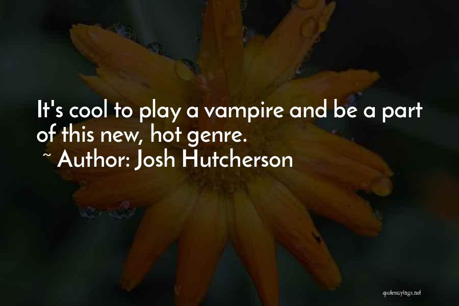 Josh Hutcherson Quotes: It's Cool To Play A Vampire And Be A Part Of This New, Hot Genre.