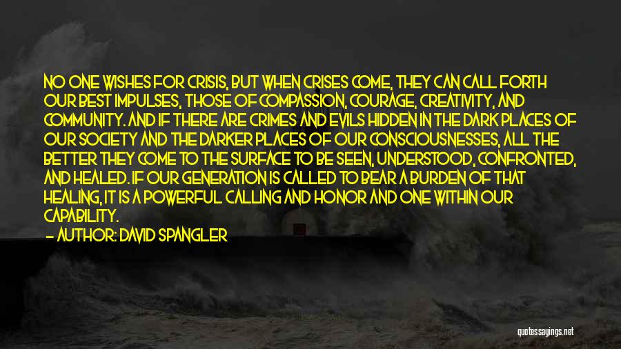 David Spangler Quotes: No One Wishes For Crisis, But When Crises Come, They Can Call Forth Our Best Impulses, Those Of Compassion, Courage,