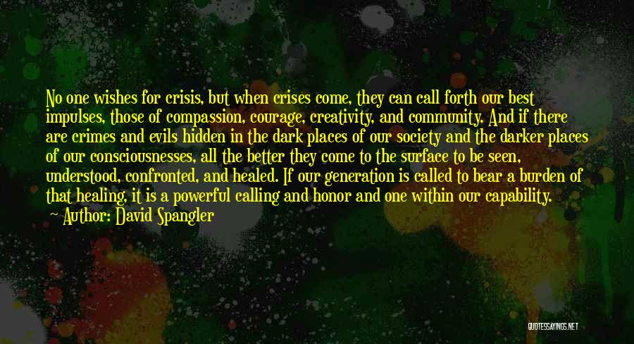 David Spangler Quotes: No One Wishes For Crisis, But When Crises Come, They Can Call Forth Our Best Impulses, Those Of Compassion, Courage,