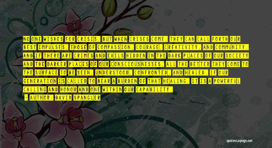 David Spangler Quotes: No One Wishes For Crisis, But When Crises Come, They Can Call Forth Our Best Impulses, Those Of Compassion, Courage,