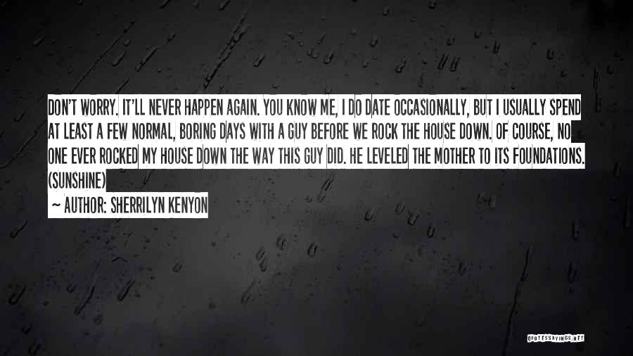Sherrilyn Kenyon Quotes: Don't Worry. It'll Never Happen Again. You Know Me, I Do Date Occasionally, But I Usually Spend At Least A