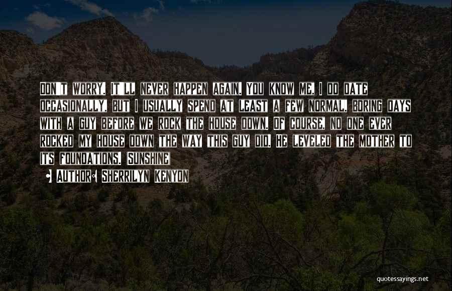 Sherrilyn Kenyon Quotes: Don't Worry. It'll Never Happen Again. You Know Me, I Do Date Occasionally, But I Usually Spend At Least A