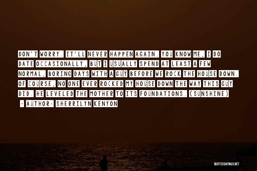 Sherrilyn Kenyon Quotes: Don't Worry. It'll Never Happen Again. You Know Me, I Do Date Occasionally, But I Usually Spend At Least A